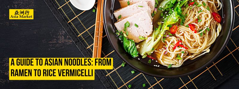 A Guide to Asian Noodles: From Ramen to Rice Vermicelli