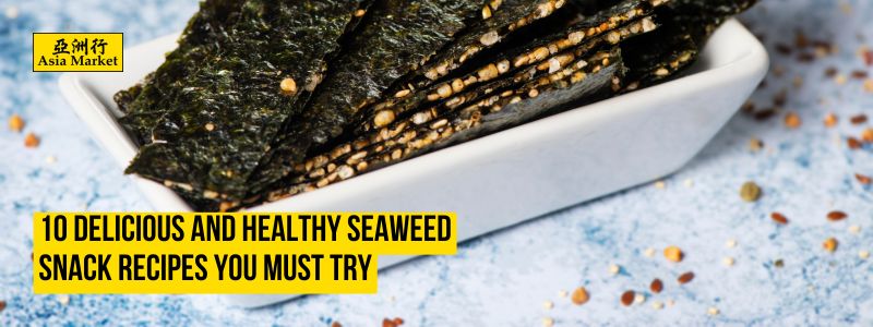 10 Delicious and Healthy Seaweed Snack Recipes You Must Try